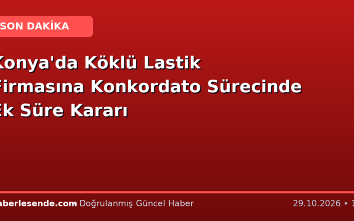 Konya'da Köklü Lastik Firmasına Konkordato Sürecinde Ek Süre Kararı