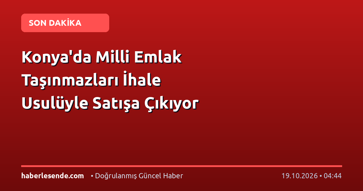 Konya'da Milli Emlak Taşınmazları İhale Usulüyle Satışa Çıkıyor