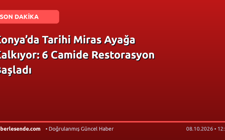 Konya’da Tarihi Miras Ayağa Kalkıyor: 6 Camide Restorasyon Başladı