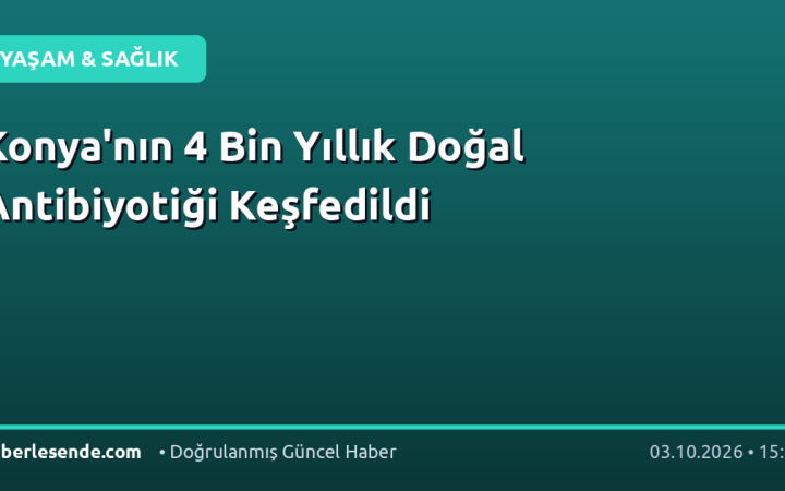 Konya'nın 4 Bin Yıllık Doğal Antibiyotiği Keşfedildi