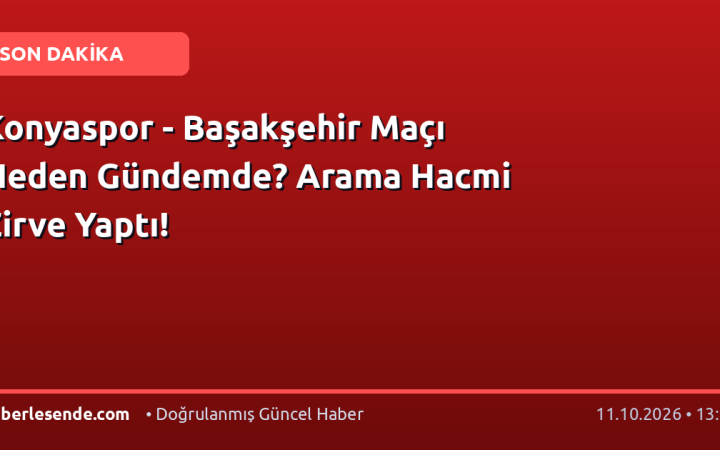 Konyaspor - Başakşehir Maçı Neden Gündemde? Arama Hacmi Zirve Yaptı!