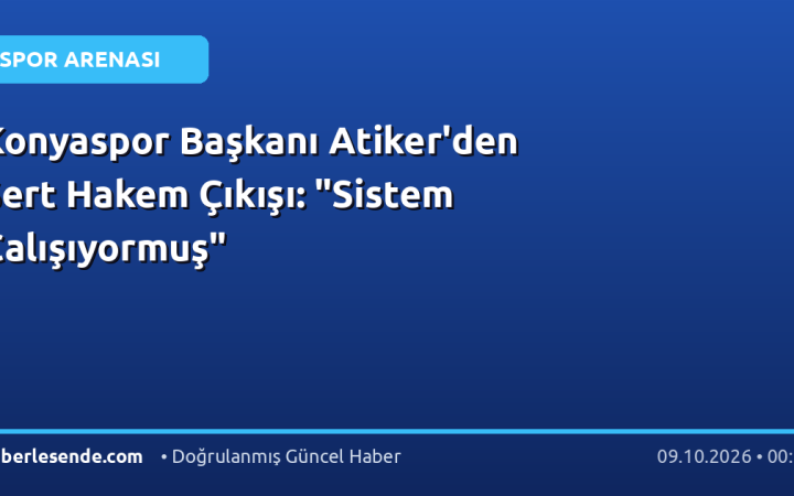 Konyaspor Başkanı Atiker'den Sert Hakem Çıkışı: "Sistem Çalışıyormuş"