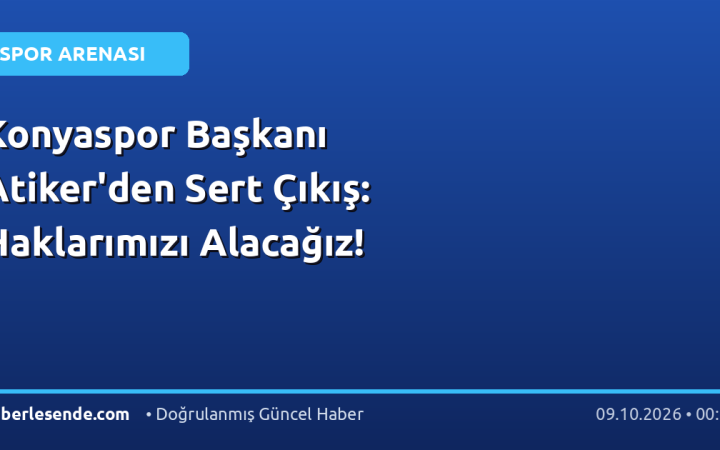 Konyaspor Başkanı Atiker'den Sert Çıkış: Haklarımızı Alacağız!