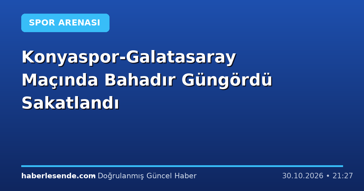 Konyaspor-Galatasaray Maçında Bahadır Güngördü Sakatlandı