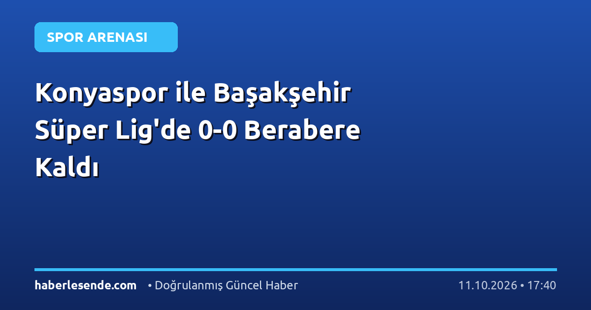 Konyaspor ile Başakşehir Süper Lig'de 0-0 Berabere Kaldı