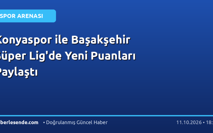 Konyaspor ile Başakşehir Süper Lig'de Yeni Puanları Paylaştı