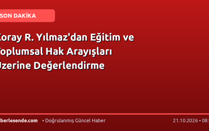 Koray R. Yılmaz'dan Eğitim ve Toplumsal Hak Arayışları Üzerine Değerlendirme