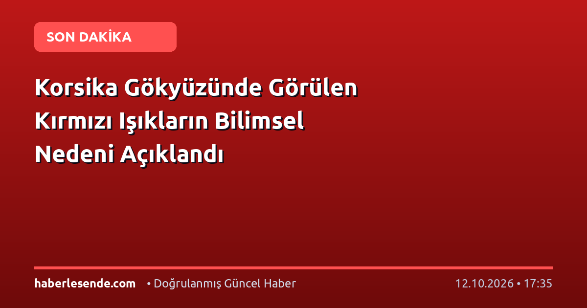 Korsika Gökyüzünde Görülen Kırmızı Işıkların Bilimsel Nedeni Açıklandı