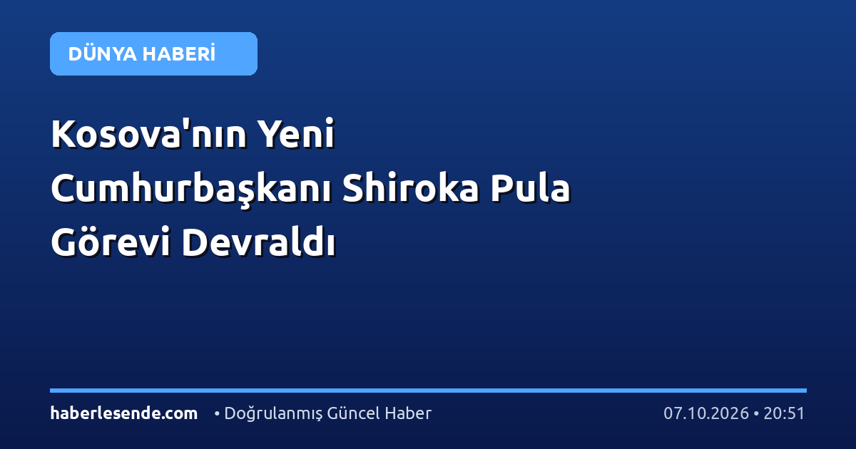 Kosova'nın Yeni Cumhurbaşkanı Shiroka Pula Görevi Devraldı