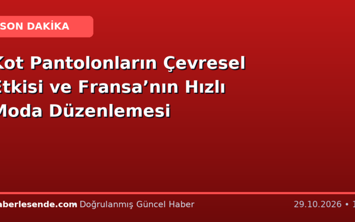 Kot Pantolonların Çevresel Etkisi ve Fransa’nın Hızlı Moda Düzenlemesi