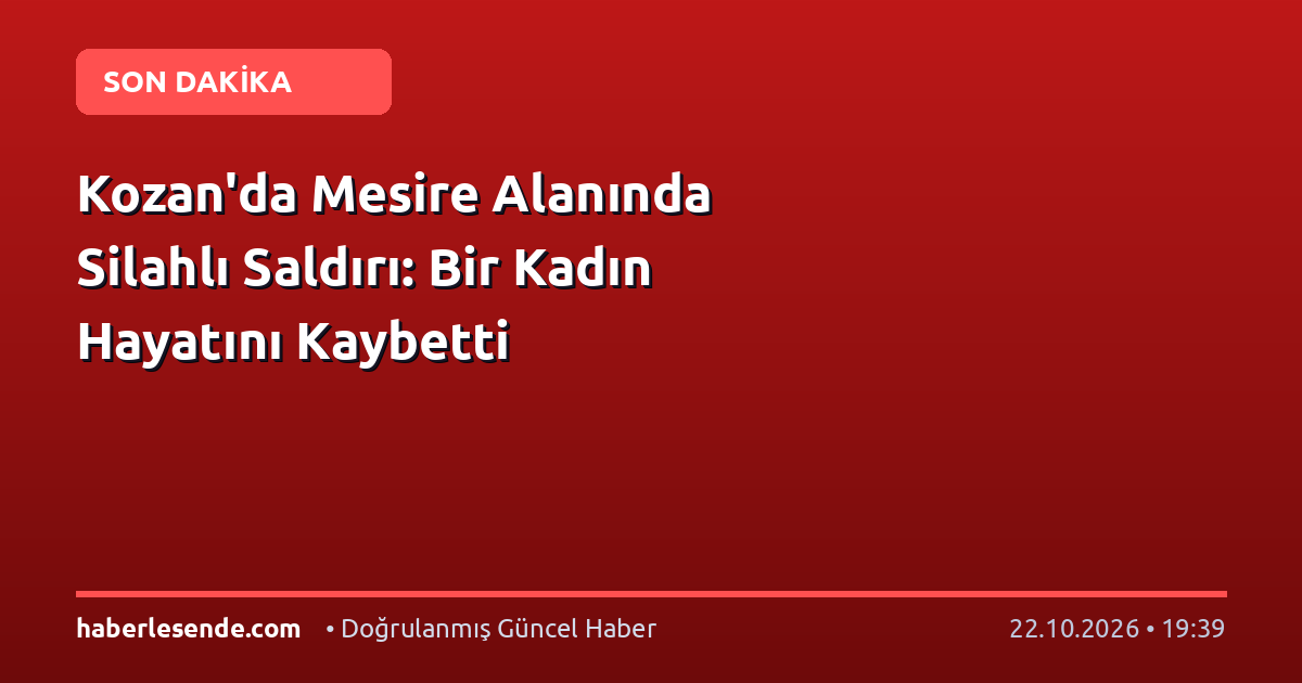 Kozan'da Mesire Alanında Silahlı Saldırı: Bir Kadın Hayatını Kaybetti