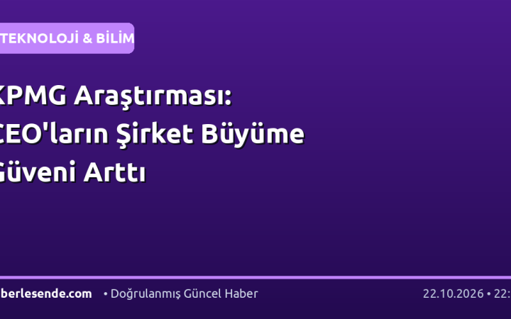 KPMG Araştırması: CEO'ların Şirket Büyüme Güveni Arttı