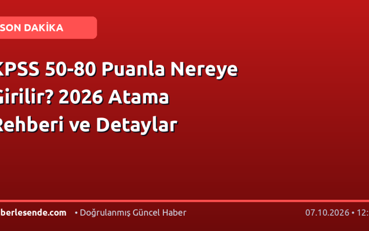 KPSS 50-80 Puanla Nereye Girilir? 2026 Atama Rehberi ve Detaylar