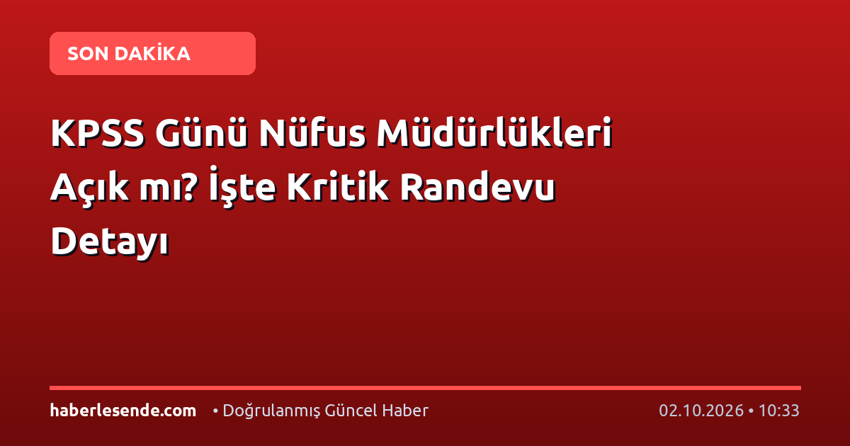 KPSS Günü Nüfus Müdürlükleri Açık mı? İşte Kritik Randevu Detayı
