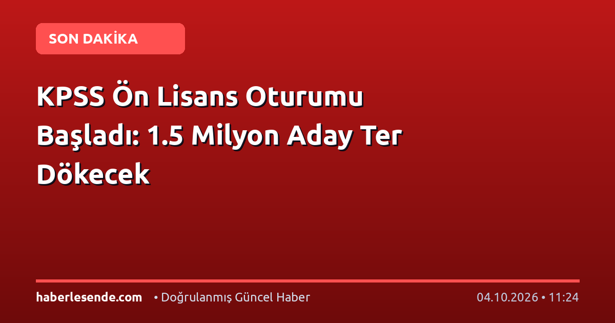 KPSS Ön Lisans Oturumu Başladı: 1.5 Milyon Aday Ter Dökecek