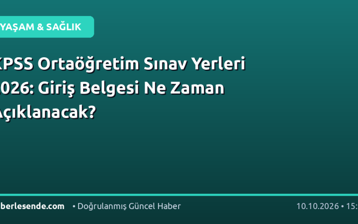 KPSS Ortaöğretim Sınav Yerleri 2026: Giriş Belgesi Ne Zaman Açıklanacak?
