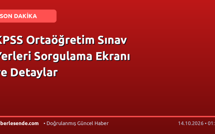 KPSS Ortaöğretim Sınav Yerleri Sorgulama Ekranı ve Detaylar