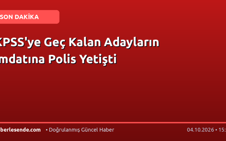 KPSS'ye Geç Kalan Adayların İmdatına Polis Yetişti