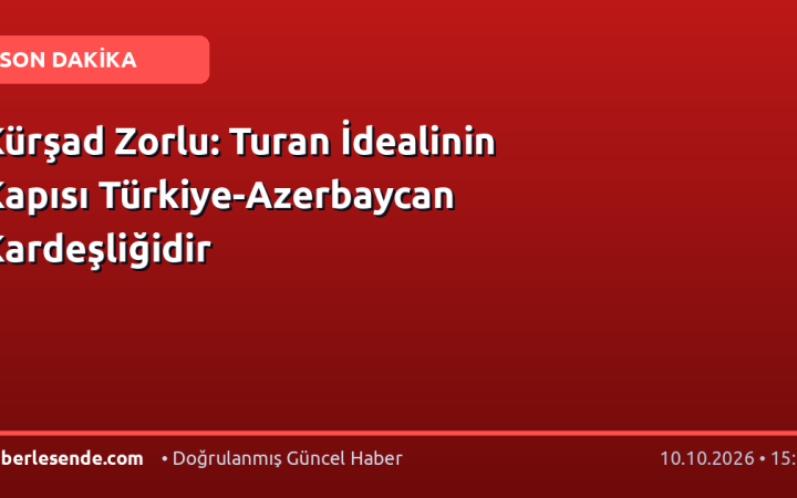 Kürşad Zorlu: Turan İdealinin Kapısı Türkiye-Azerbaycan Kardeşliğidir