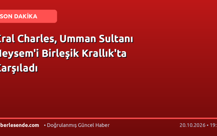 Kral Charles, Umman Sultanı Heysem'i Birleşik Krallık'ta Karşıladı