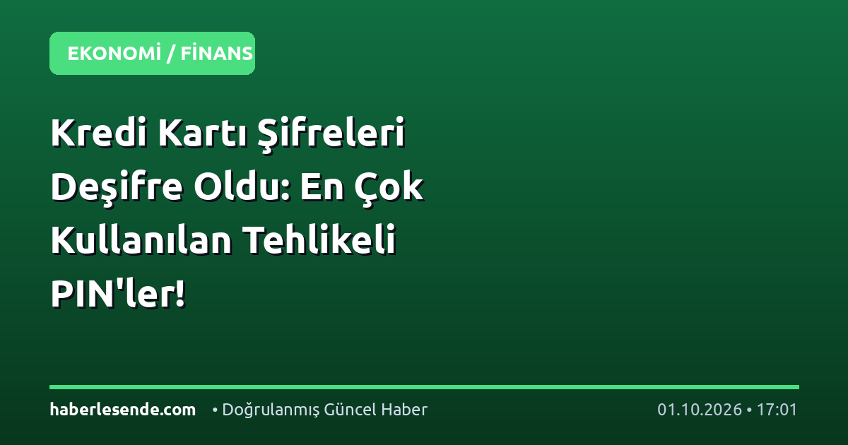Kredi Kartı Şifreleri Deşifre Oldu: En Çok Kullanılan Tehlikeli PIN'ler!