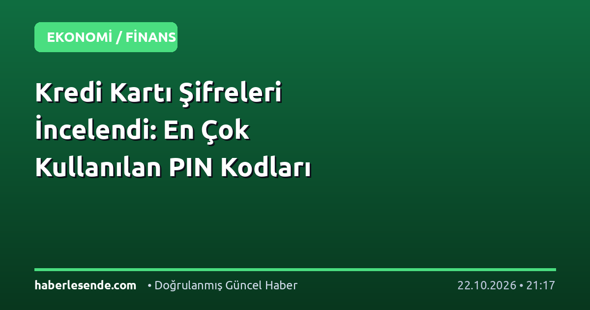 Kredi Kartı Şifreleri İncelendi: En Çok Kullanılan PIN Kodları