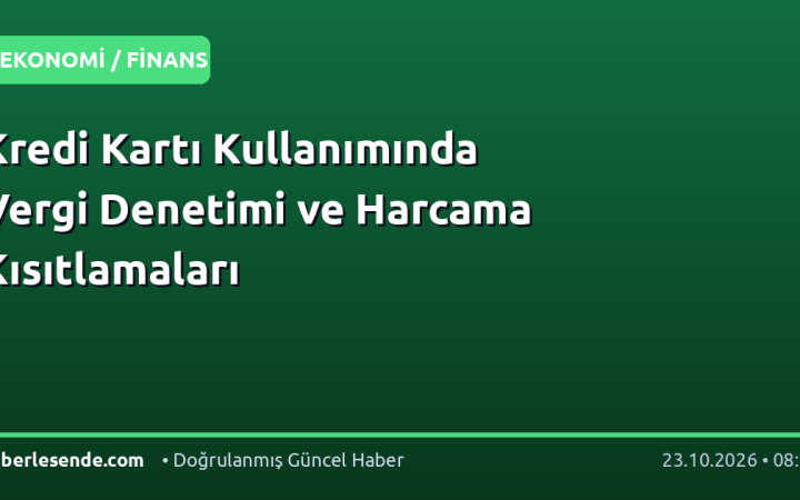 Kredi Kartı Kullanımında Vergi Denetimi ve Harcama Kısıtlamaları