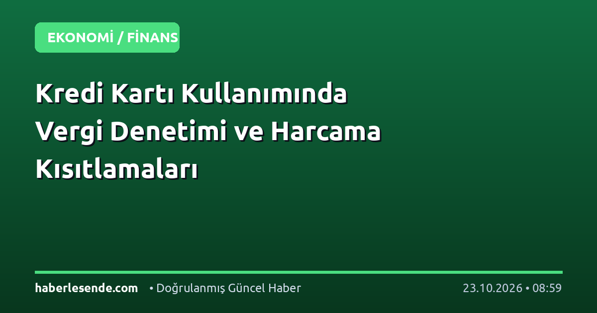 Kredi Kartı Kullanımında Vergi Denetimi ve Harcama Kısıtlamaları