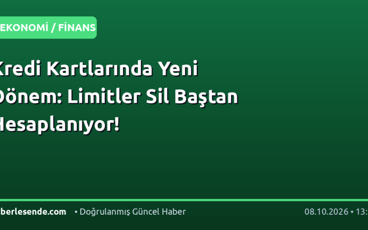 Kredi Kartlarında Yeni Dönem: Limitler Sil Baştan Hesaplanıyor!