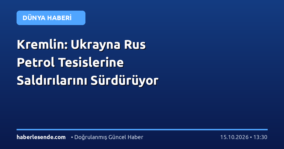 Kremlin: Ukrayna Rus Petrol Tesislerine Saldırılarını Sürdürüyor