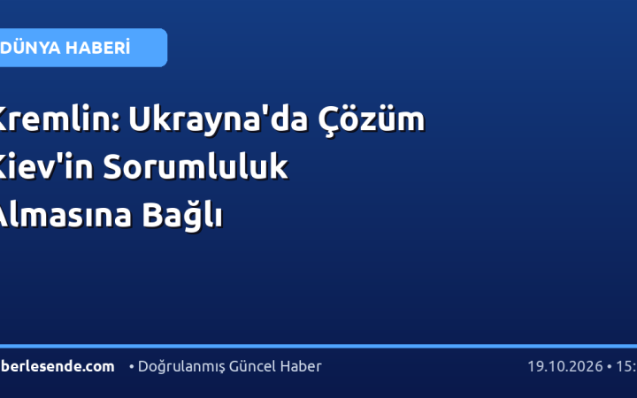 Kremlin: Ukrayna'da Çözüm Kiev'in Sorumluluk Almasına Bağlı