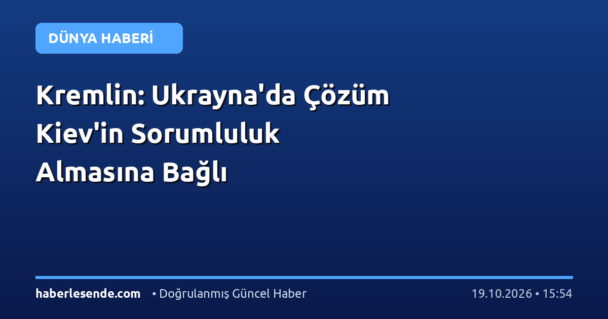 Kremlin: Ukrayna'da Çözüm Kiev'in Sorumluluk Almasına Bağlı