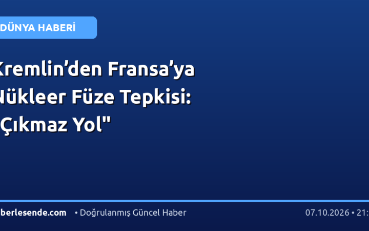 Kremlin’den Fransa’ya Nükleer Füze Tepkisi: "Çıkmaz Yol"