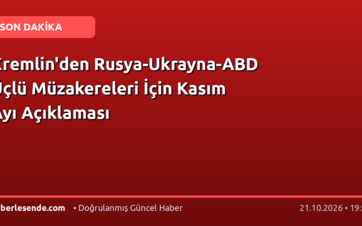 Kremlin'den Rusya-Ukrayna-ABD Üçlü Müzakereleri İçin Kasım Ayı Açıklaması