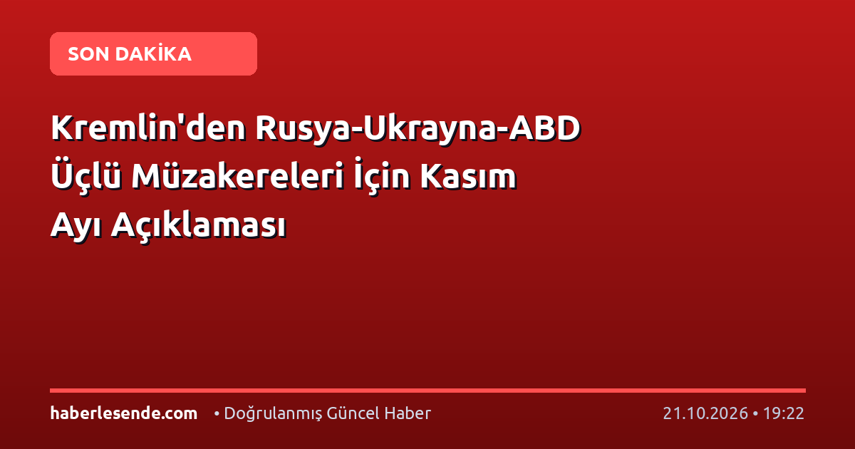 Kremlin'den Rusya-Ukrayna-ABD Üçlü Müzakereleri İçin Kasım Ayı Açıklaması