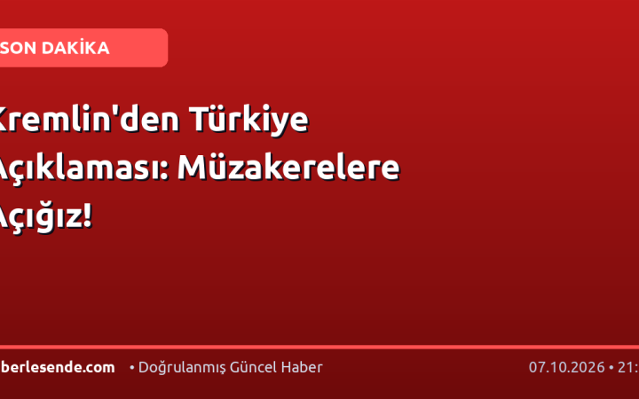 Kremlin'den Türkiye Açıklaması: Müzakerelere Açığız!