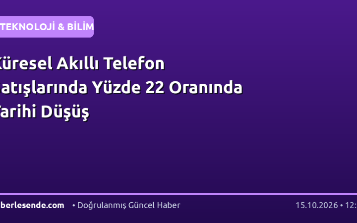Küresel Akıllı Telefon Satışlarında Yüzde 22 Oranında Tarihi Düşüş