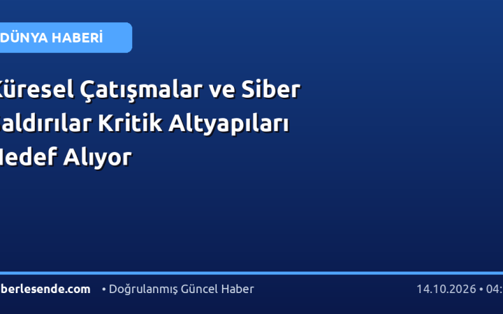 Küresel Çatışmalar ve Siber Saldırılar Kritik Altyapıları Hedef Alıyor