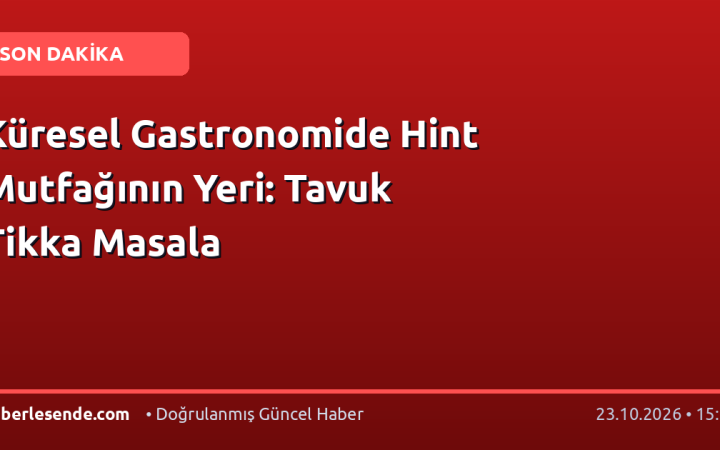Küresel Gastronomide Hint Mutfağının Yeri: Tavuk Tikka Masala