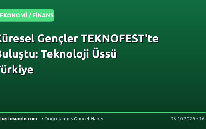 Küresel Gençler TEKNOFEST'te Buluştu: Teknoloji Üssü Türkiye