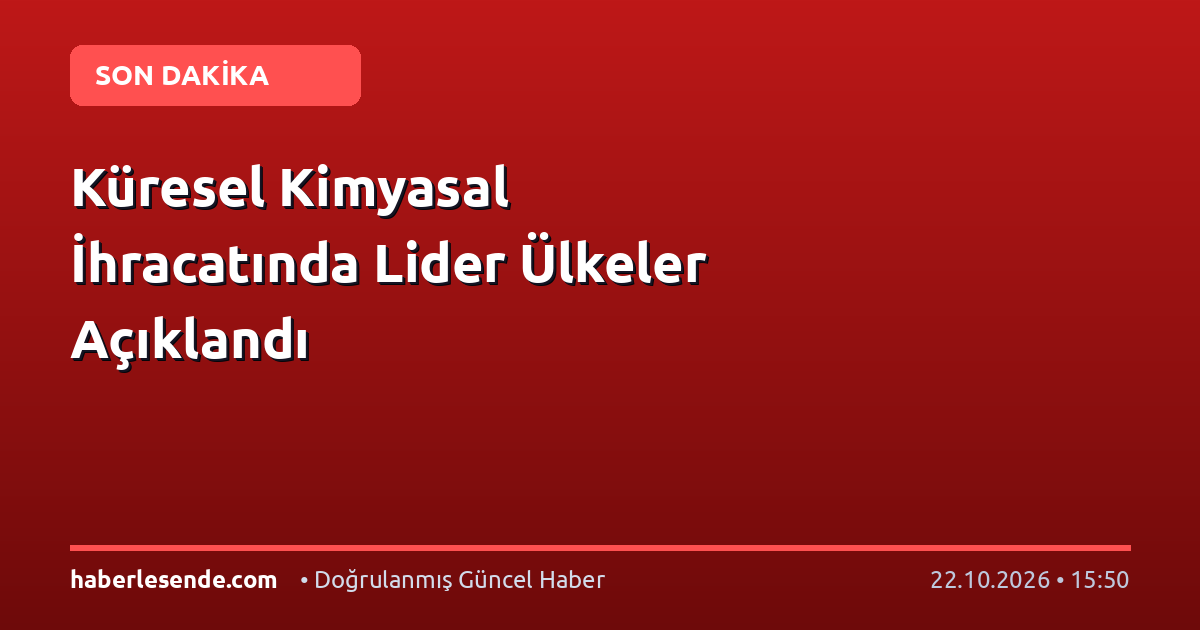Küresel Kimyasal İhracatında Lider Ülkeler Açıklandı