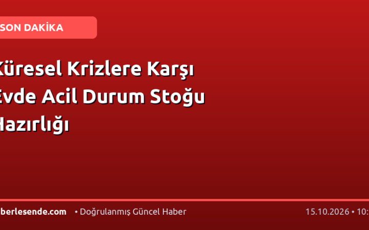 Küresel Krizlere Karşı Evde Acil Durum Stoğu Hazırlığı