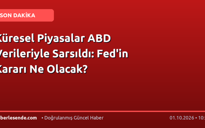 Küresel Piyasalar ABD Verileriyle Sarsıldı: Fed'in Kararı Ne Olacak?
