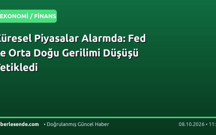 Küresel Piyasalar Alarmda: Fed ve Orta Doğu Gerilimi Düşüşü Tetikledi