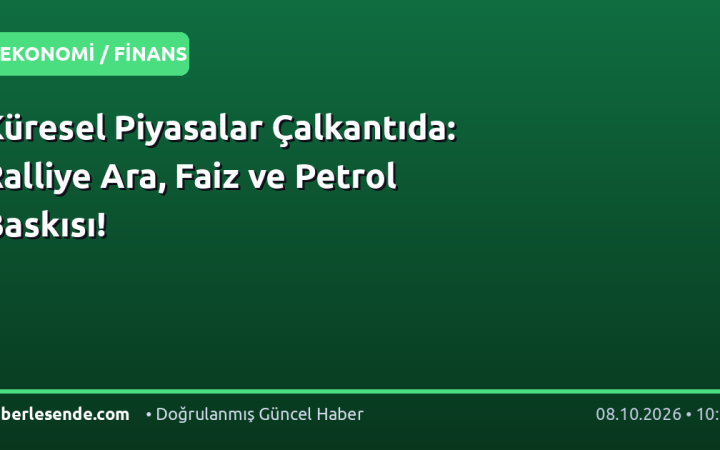 Küresel Piyasalar Çalkantıda: Ralliye Ara, Faiz ve Petrol Baskısı!