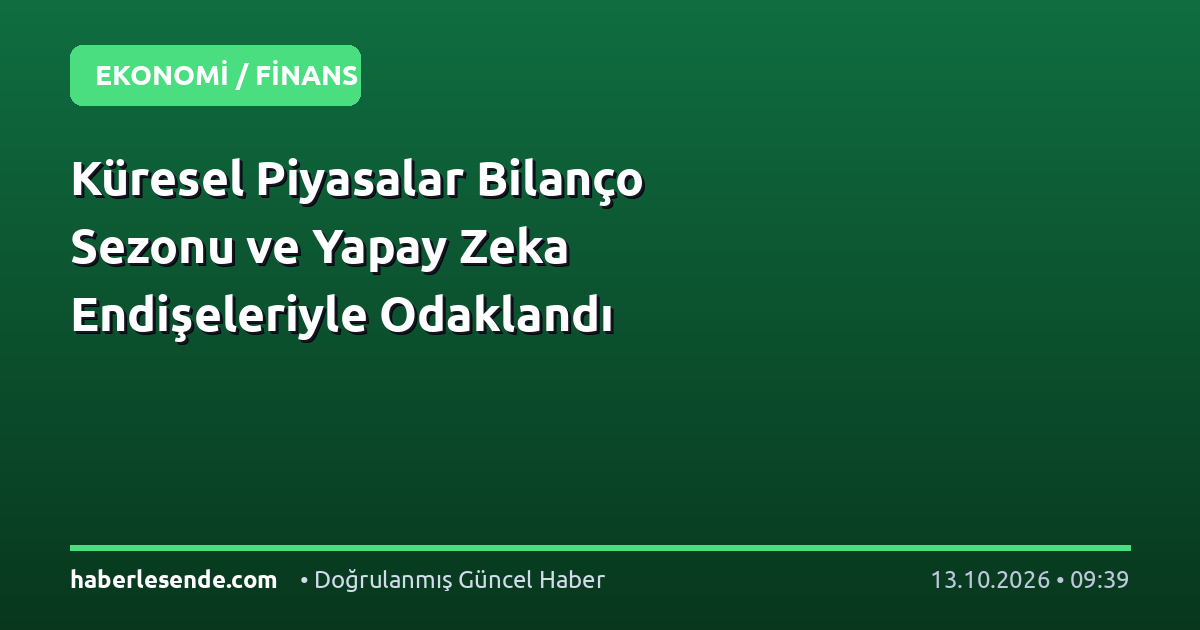Küresel Piyasalar Bilanço Sezonu ve Yapay Zeka Endişeleriyle Odaklandı