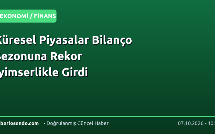 Küresel Piyasalar Bilanço Sezonuna Rekor İyimserlikle Girdi
