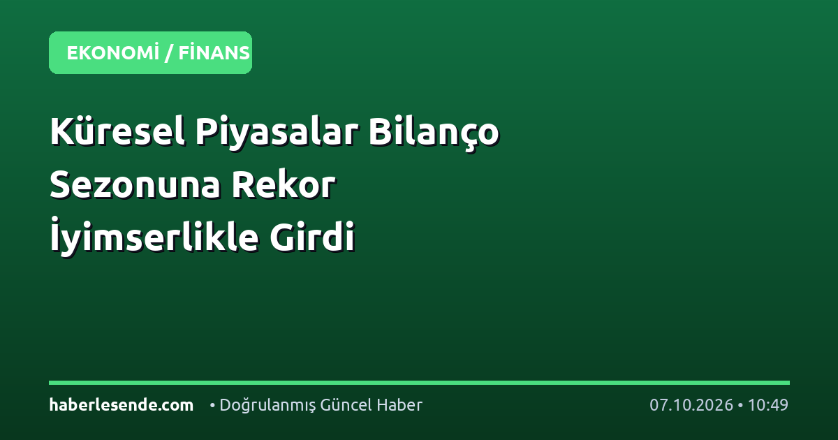 Küresel Piyasalar Bilanço Sezonuna Rekor İyimserlikle Girdi