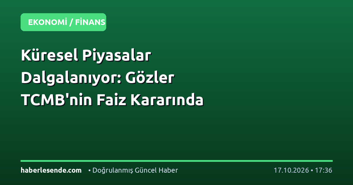 Küresel Piyasalar Dalgalanıyor: Gözler TCMB'nin Faiz Kararında