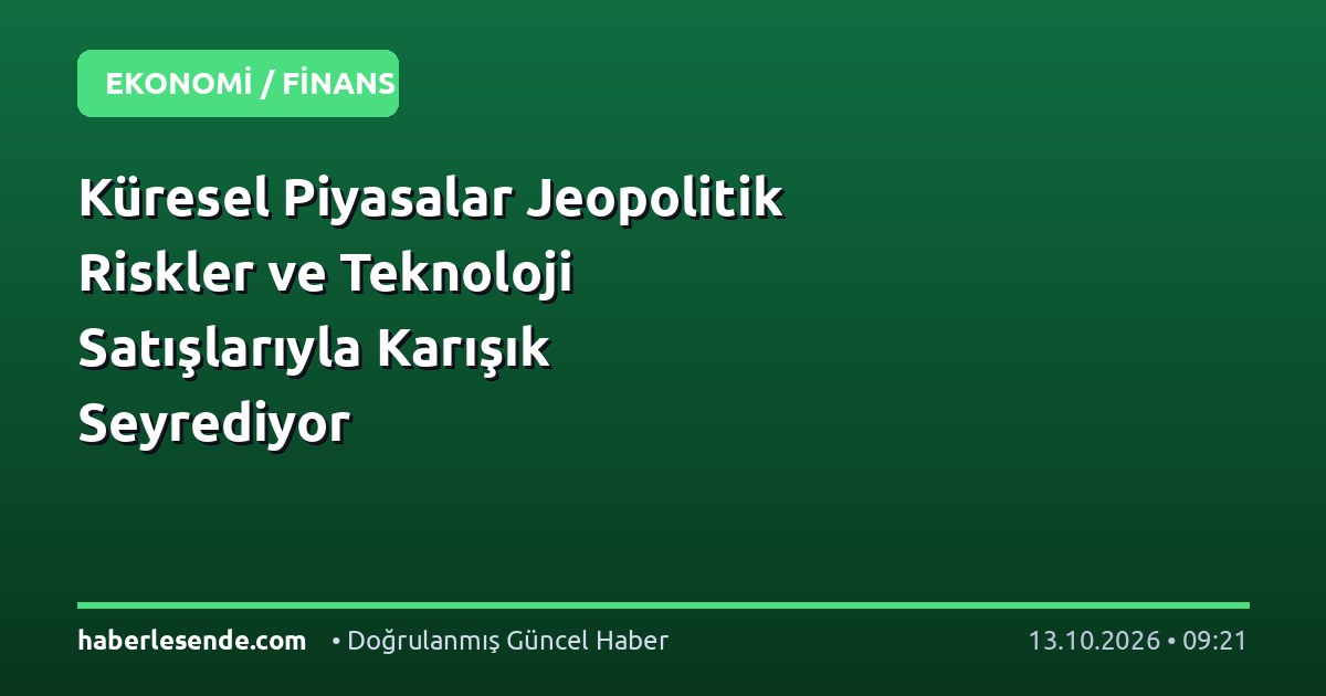 Küresel Piyasalar Jeopolitik Riskler ve Teknoloji Satışlarıyla Karışık Seyrediyor